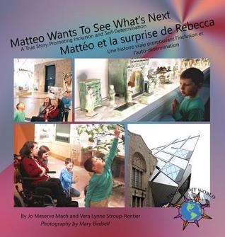 Full Download Matteo Wants to See What's Next/ Matteo Et La Surprise de Rebecca: A True Story Promoting Inclusion and Self-Determination/Une Histoire Vraie Promouvant L'Inclusion Et L'Auto-Determination - Jo Meserve Mach file in ePub