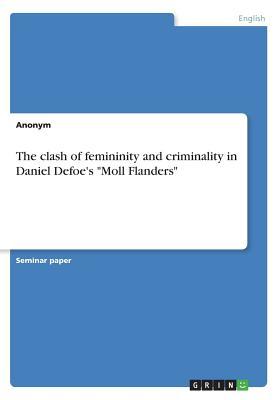 Read Online The Clash of Femininity and Criminality in Daniel Defoe's Moll Flanders - Anonym file in PDF