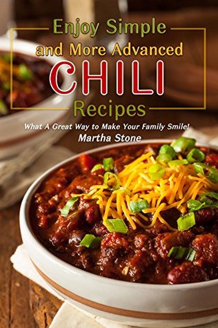 Read Online Enjoy Simple and More Advanced Chili Recipes: What A Great Way to Make Your Family Smile! - Martha Stone file in ePub