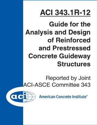 Download ACI 343.1R-12: Guide for the Analysis and Design of Reinforced and Prestressed Concrete Guideway Structures - ACI Committee 343 file in ePub