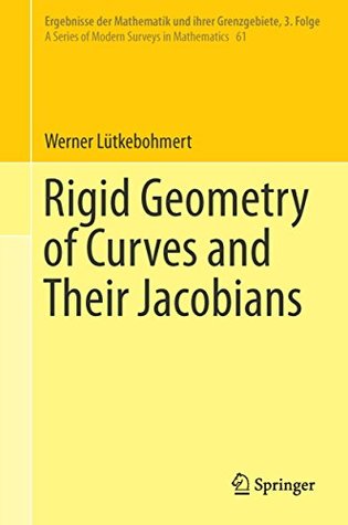Read Online Rigid Geometry of Curves and Their Jacobians (Ergebnisse der Mathematik und ihrer Grenzgebiete. 3. Folge / A Series of Modern Surveys in Mathematics) - Werner Lütkebohmert file in ePub