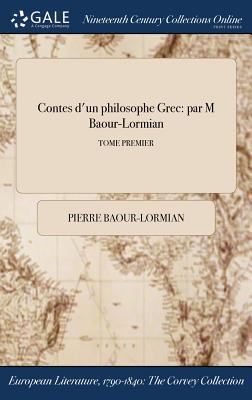 Full Download Contes D'Un Philosophe Grec: Par M Baour-Lormian; Tome Premier - Pierre Baour-Lormian | ePub