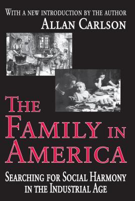 Full Download The Family in America: Searching for Social Harmony in the Industrial Age - Allan C. Carlson | PDF