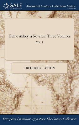 Read Hulne Abbey: A Novel, in Three Volumes; Vol. I - Frederick Layton | ePub