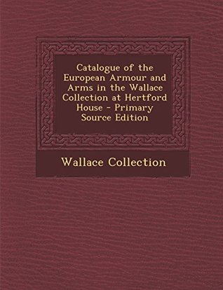 Read Catalogue of the European Armour and Arms in the Wallace Collection at Hertford House - Wallace Collection | ePub