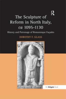 Full Download The Sculpture of Reform in North Italy, CA 1095-1130 : History and Patronage of Romanesque Fa?es - Dorothy F Glass file in ePub