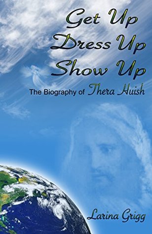 Full Download Get Up Dress Up Show Up: The Biography of Thera Nicholas Huish - Larina Grigg file in ePub