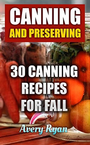 Full Download Canning And Preserving: 30 Canning Recipes For Fall - Avery Ryan file in ePub