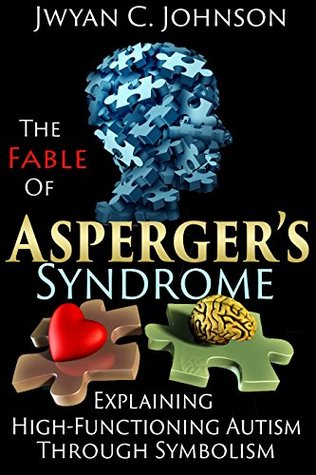 Full Download The Fable of Asperger's Syndrome: Explaining High-Functioning Autism through Symbolism (Peace From The Puzzle Book 2) - Jwyan C. Johnson file in PDF