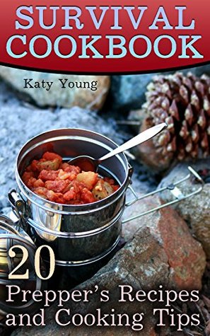 Read Survival Cookbook: 20 Prepper’s Recipes and Cooking Tips: (Meals in Jars, Survival Recipes) - Katy Young file in PDF