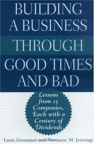 Download Building a Business Through Good Times and Bad: Lessons from 15 Companies, Each with a Century of Dividends - Louis Grossman | PDF