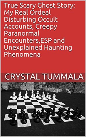 Download True Scary Ghost Story: My Real Ordeal Disturbing Occult Accounts, Creepy Paranormal Encounters,ESP and Unexplained Haunting Phenomena - Crystal Tummala | ePub