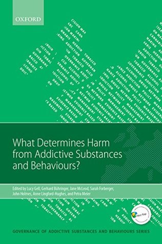 Full Download What Determines Harm from Addictive Substances and Behaviours? (Governance of Addictive Substances and Behaviours Series) - Lucy Gell file in PDF