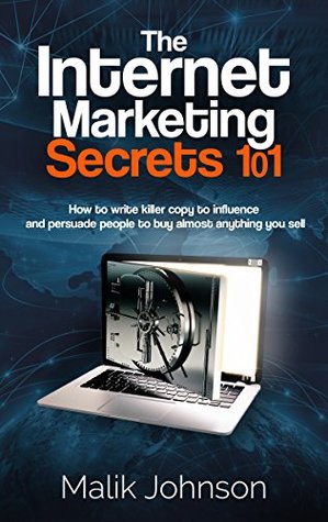 Read Online The Internet Marketing Secrets 101: How to write killer copy to influence and persuade people to buy almost anything you sell - Malik Johnson file in PDF