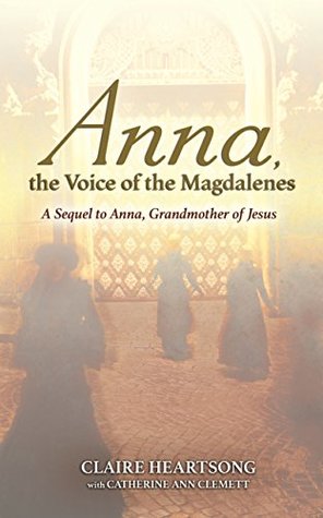 Read Online Anna, the Voice of the Magdalenes: A Sequel to Anna, Grandmother of Jesus - Claire Heartsong file in ePub