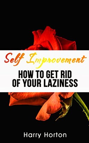 Read Self Improvement: 14 Daily Practice To Get Rid of Your Laziness (Self Improvement,Self Exploration,Self Confidence,Self Esteem,Self Care,Happiness,Creativity,Memory Improvement,Journal Writing ) - Harry Horton file in PDF