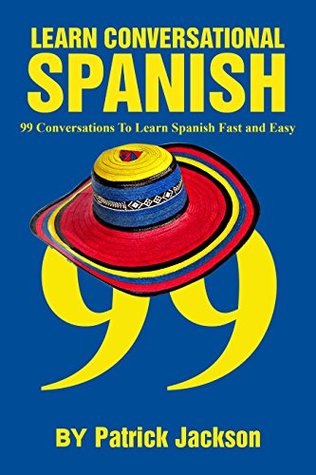 Read LEARN CONVERSATIONAL SPANISH: 99 CONVERSATIONS TO LEARN SPANISH FAST AND EASY - Patrick Jackson file in ePub