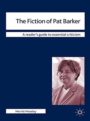 Read Online The Fiction of Pat Barker (Readers' Guides to Essential Criticism) - Merritt Moseley file in PDF