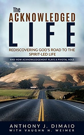 Read The Acknowledged Life: Rediscovering God's Road to the Spirit-Led Life - Anthony J. DiMaio file in ePub