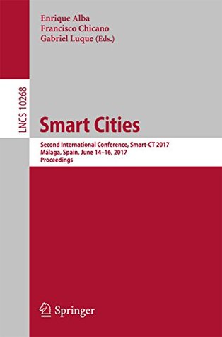 Download Smart Cities: Second International Conference, Smart-CT 2017, Málaga, Spain, June 14-16, 2017, Proceedings (Lecture Notes in Computer Science) - Enrique Alba | ePub