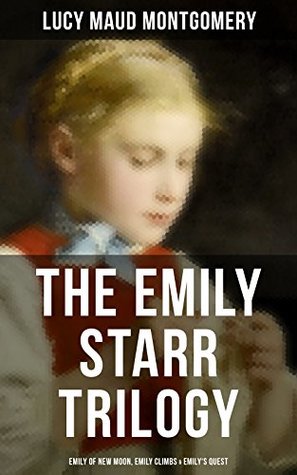 Download The Emily Starr Trilogy: Emily of New Moon, Emily Climbs & Emily's Quest: From the author of Anne of Green Gables, Anne of Avonlea, Anne of the Island,  The Blue Castle, The Story Girl and more - L.M. Montgomery | PDF