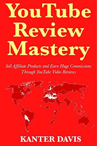 Full Download YouTube Review Mastery: Sell Affiliate Products and Earn Huge Commissions Through YouTube Video Reviews - Kanter Davis | PDF
