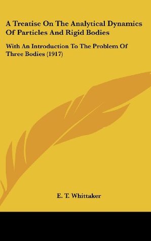 Full Download A Treatise On The Analytical Dynamics Of Particles And Rigid Bodies: With An Introduction To The Problem Of Three Bodies (1917) - E. T. Whittaker file in PDF