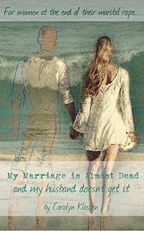 Full Download My marriage is almost dead and my husband doesn't get it: Having hard conversations to save your troubled marriage relationship - Carolyn Klassen file in PDF