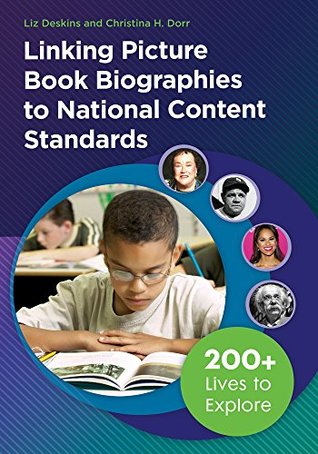 Download Linking Picture Book Biographies to National Content Standards: 200  Lives to Explore: 200  Lives to Explore - Liz Deskins | PDF