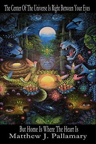 Read The Center Of The Universe Is Right Between Your Eyes But Home Is Where The Heart Is - Matthew J. Pallamary file in PDF