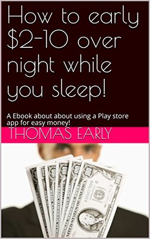 Read Online How to early $2-10 over night while you sleep!: A Ebook about about using a Play store app for easy money! - Thomas Early file in PDF