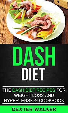 Download Dash Diet: The Dash Diet Recipes For Weight Loss And Hypertension Cookbook - Dexter Walker | PDF
