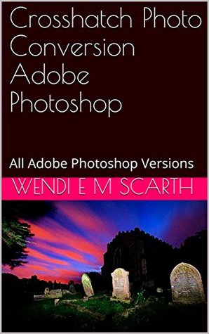 Read Online Crosshatch Photo Conversion Adobe Photoshop: All Adobe Photoshop Versions (Adobe Photoshop Made Easy Book 318) - Wendi E.M. Scarth file in ePub