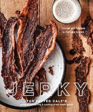 Read Online Jerky: The Fatted Calf's Guide to Preserving and Cooking Dried Meaty Goods [a Cookbook] - Taylor Boetticher | ePub