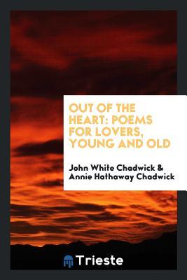 Read Online Out of the Heart: Poems for Lovers, Young and Old - John White Chadwick file in PDF