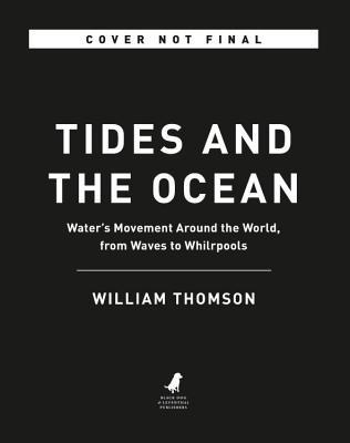 Read Online Tides and the Ocean: Water's Movement Around the World, from Waves to Whirlpools - William Thomson file in PDF