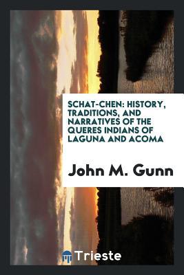 Read Schat-Chen: History, Traditions, and Narratives of the Queres Indians of Laguna and Acoma - John M. Gunn file in ePub
