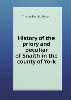 Download History of the Priory and Peculiar of Snaith in the County of York - Charles Best Robinson | ePub