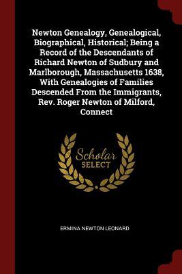 Read Newton Genealogy, Genealogical, Biographical, Historical; Being a Record of the Descendants of Richard Newton of Sudbury and Marlborough, Massachusetts 1638, with Genealogies of Families Descended from the Immigrants, Rev. Roger Newton of Milford, Connect - Ermina Newton Leonard | PDF