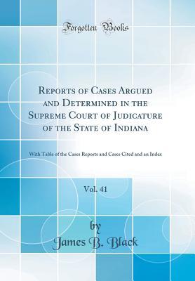 Full Download Reports of Cases Argued and Determined in the Supreme Court of Judicature of the State of Indiana, Vol. 41: With Table of the Cases Reports and Cases Cited and an Index (Classic Reprint) - James B Black file in PDF