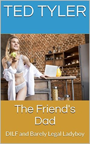Full Download The Friend's Dad: DILF and Barely Legal Ladyboy - Ted Tyler file in PDF
