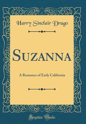 Read Suzanna: A Romance of Early California (Classic Reprint) - Harry Sinclair Drago | ePub