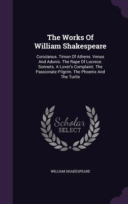 Read Online Coriolanus. Timon of Athens. Venus and Adonis. the Rape of Lucrece. Sonnets. a Lover's Complaint. the Passionate Pilgrim. the Phoenix and the Turtle - William Shakespeare file in PDF