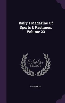 Download Baily's Magazine of Sports & Pastimes, Volume 23 - Anonymous | ePub