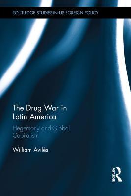 Full Download The Drug War in Latin America: Hegemony and Global Capitalism - William Aviles file in ePub