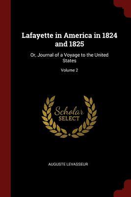 Read Online Lafayette in America in 1824 and 1825: Or, Journal of a Voyage to the United States; Volume 2 - Auguste Levasseur | ePub