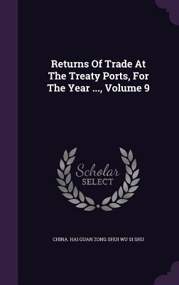 Full Download Returns of Trade at the Treaty Ports, for the Year , Volume 9 - China Hai Guan Zong Shui Wu Si Shu | ePub