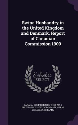 Full Download Swine Husbandry in the United Kingdom and Denmark. Report of Canadian Commission 1909 - Canada Commission on the Swine Breeding file in PDF