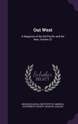 Download Out West: A Magazine of the Old Pacific and the New, Volume 22 - Archaeological Institute of America Sou | PDF