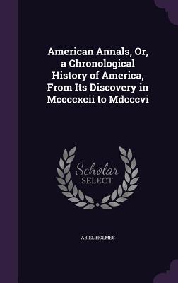 Read Online American Annals, Or, a Chronological History of America, from Its Discovery in MCCCCXCII to MDCCCVI - Abiel Holmes file in ePub